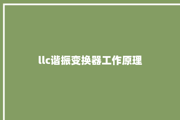 llc谐振变换器工作原理