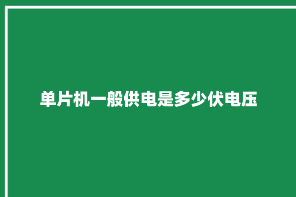 单片机一般供电是多少伏电压