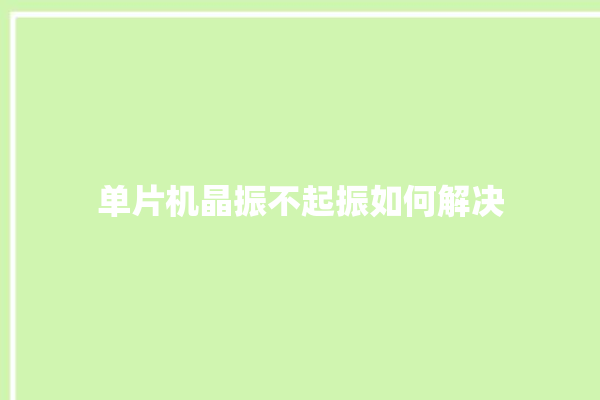 单片机晶振不起振如何解决