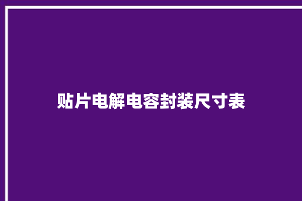 贴片电解电容封装尺寸表