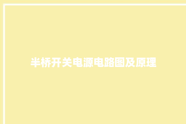 半桥开关电源电路图及原理