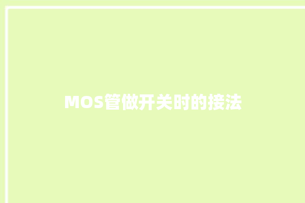 MOS管做开关时的接法