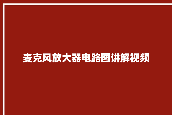 麦克风放大器电路图讲解视频