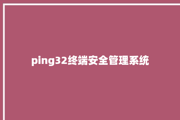 ping32终端安全管理系统