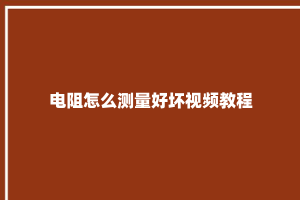 电阻怎么测量好坏视频教程