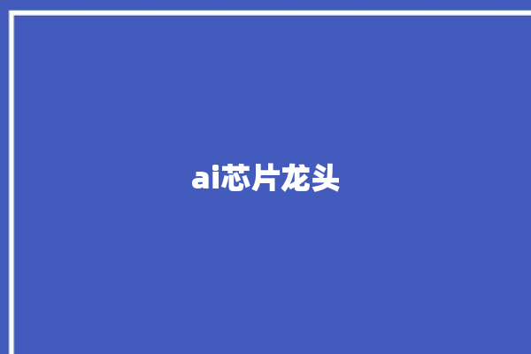 ai芯片龙头