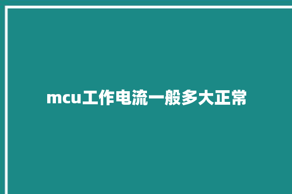 mcu工作电流一般多大正常