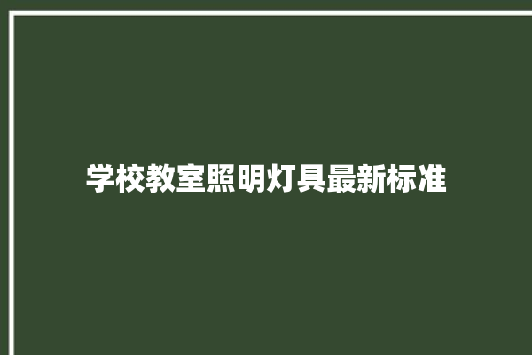 学校教室照明灯具最新标准