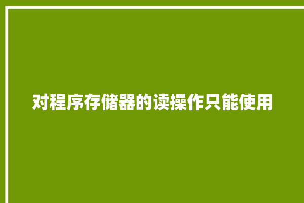 对程序存储器的读操作只能使用