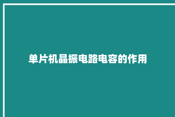 单片机晶振电路电容的作用