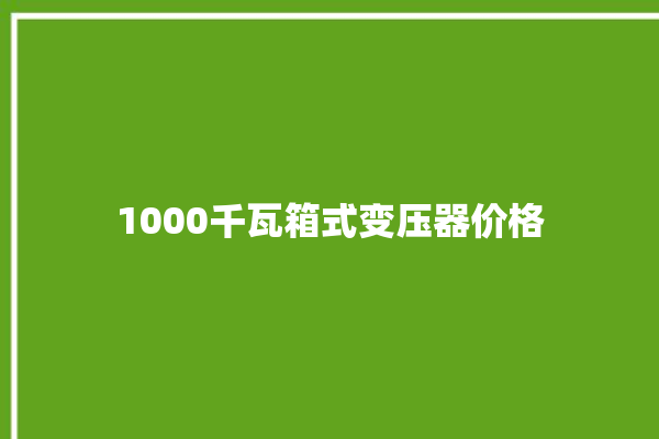 1000千瓦箱式变压器价格