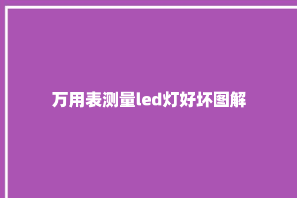 万用表测量led灯好坏图解