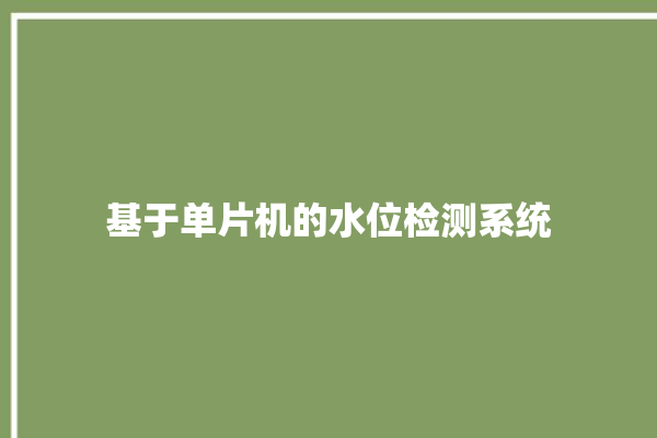 基于单片机的水位检测系统