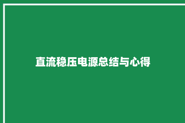 直流稳压电源总结与心得