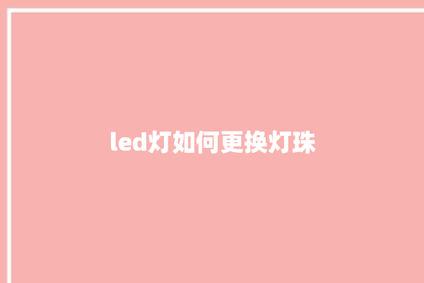 led灯如何更换灯珠