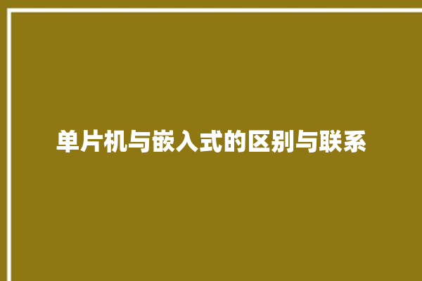 单片机与嵌入式的区别与联系