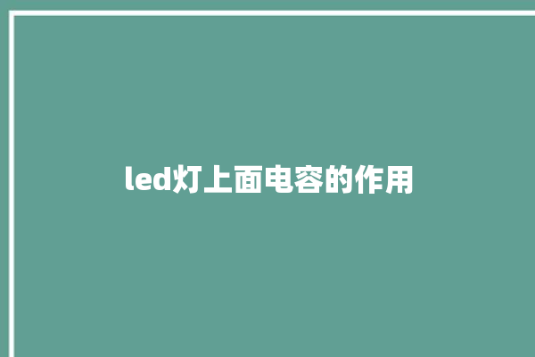 led灯上面电容的作用