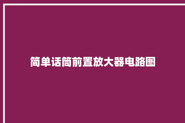 简单话筒前置放大器电路图