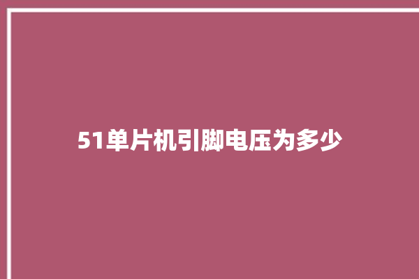 51单片机引脚电压为多少