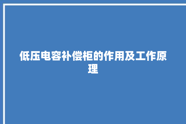 低压电容补偿柜的作用及工作原理