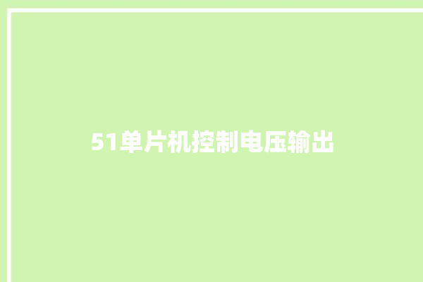 51单片机控制电压输出