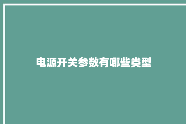 电源开关参数有哪些类型