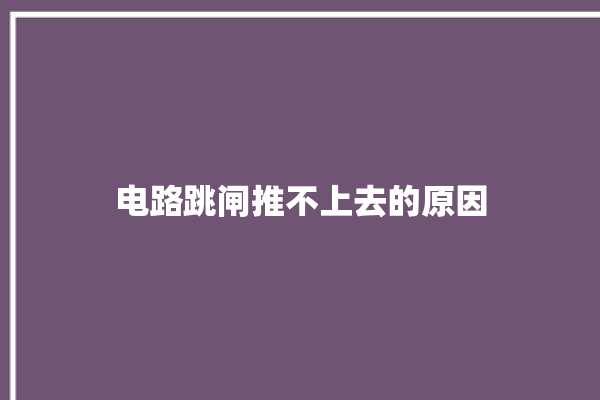 电路跳闸推不上去的原因