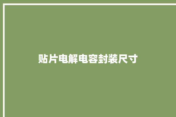 贴片电解电容封装尺寸