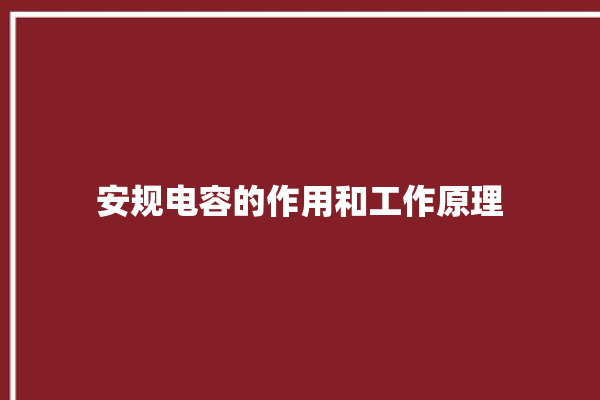 安规电容的作用和工作原理