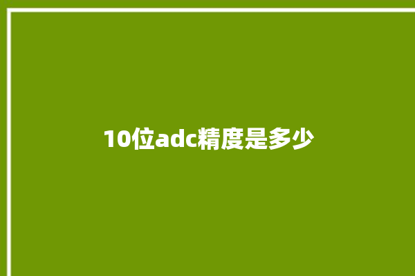 10位adc精度是多少