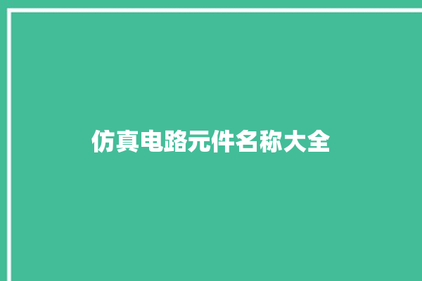 仿真电路元件名称大全