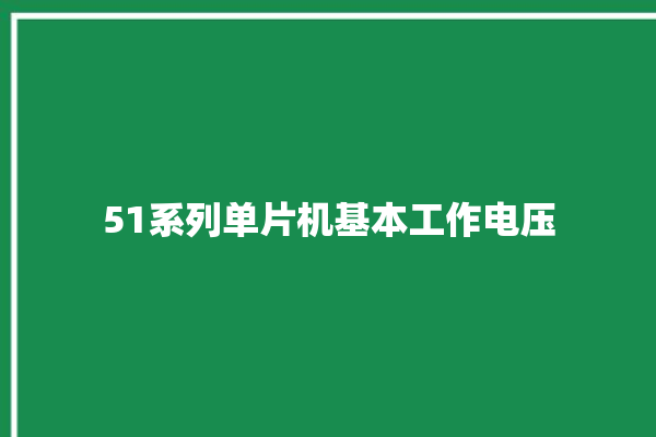 51系列单片机基本工作电压