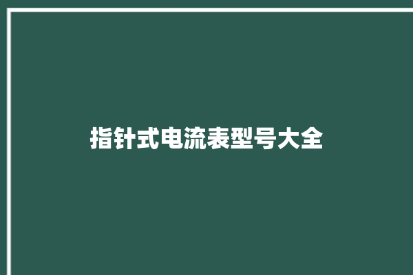 指针式电流表型号大全