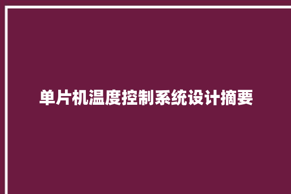 单片机温度控制系统设计摘要