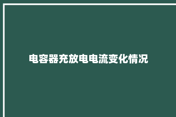 电容器充放电电流变化情况