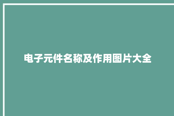 电子元件名称及作用图片大全