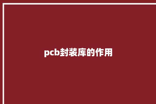 pcb封装库的作用