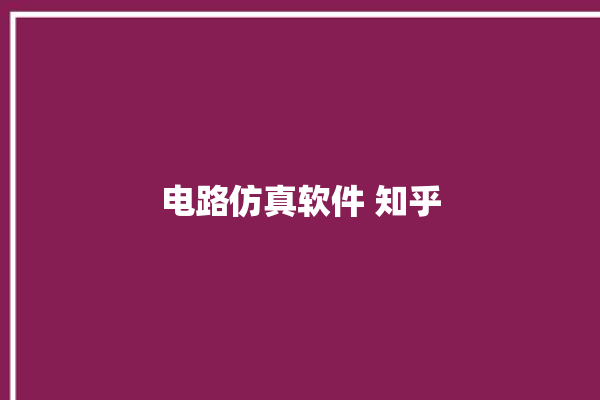 电路仿真软件 知乎