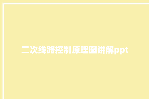 二次线路控制原理图讲解ppt