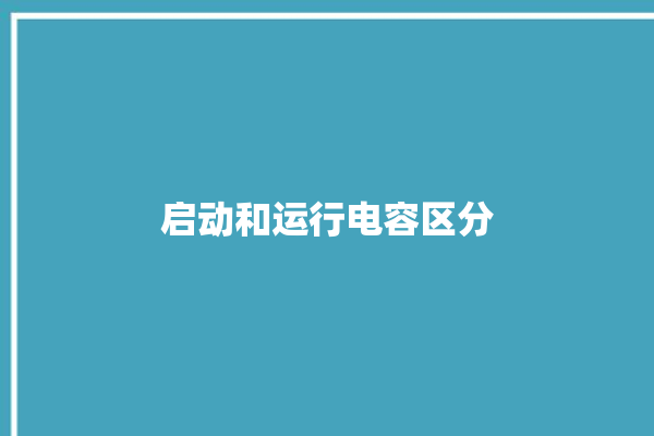 启动和运行电容区分