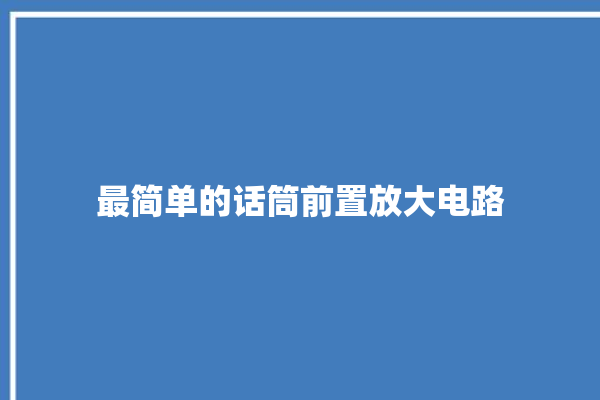 最简单的话筒前置放大电路