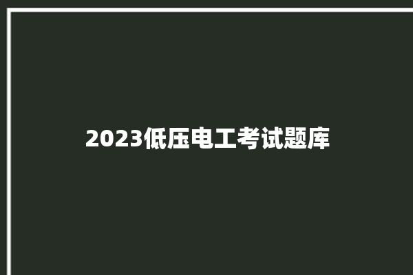 2023低压电工考试题库