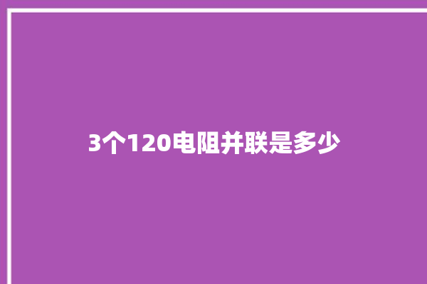 3个120电阻并联是多少