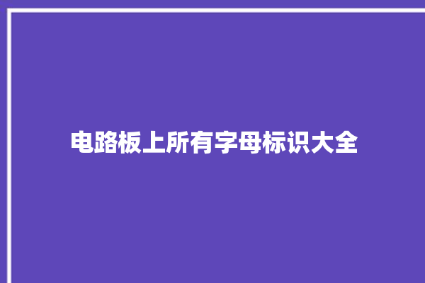 电路板上所有字母标识大全