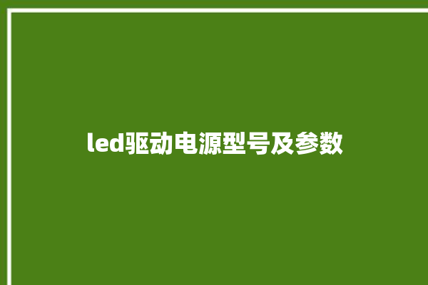 led驱动电源型号及参数