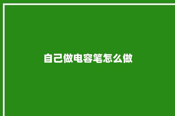 自己做电容笔怎么做