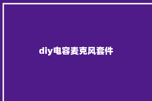 diy电容麦克风套件