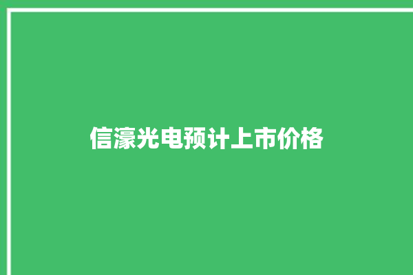 信濠光电预计上市价格