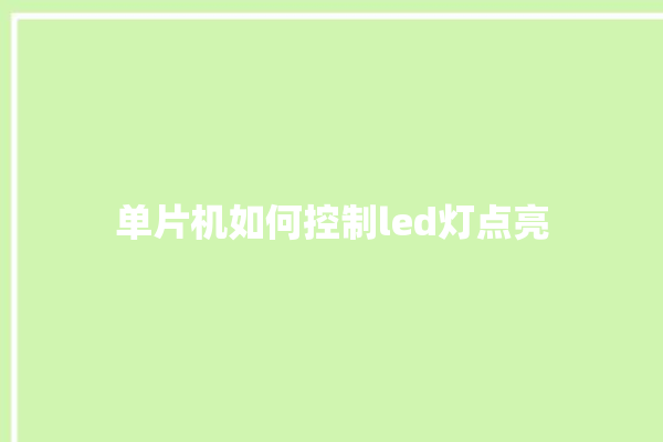 单片机如何控制led灯点亮