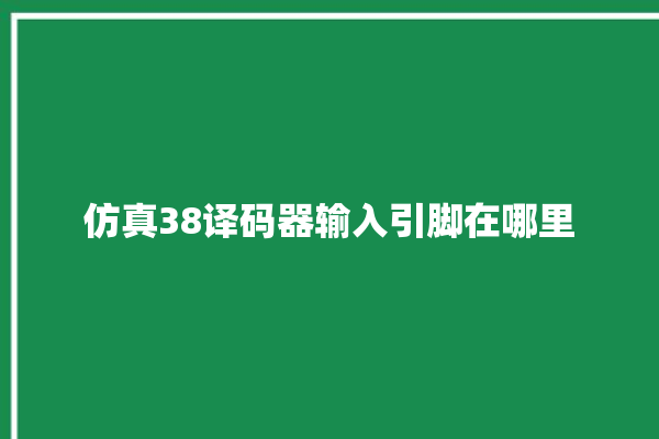 仿真38译码器输入引脚在哪里